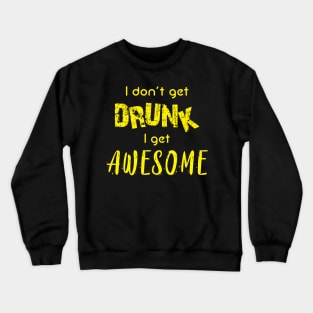 I don't get drunk, I get awesome Crewneck Sweatshirt